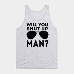 Will You Shut Up Man will you shut up man will you Tank Top